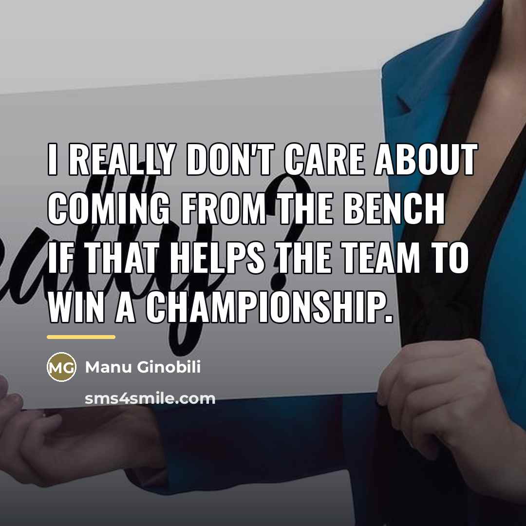 “I really don't care about coming from the bench if…” quote by Manu Ginobili