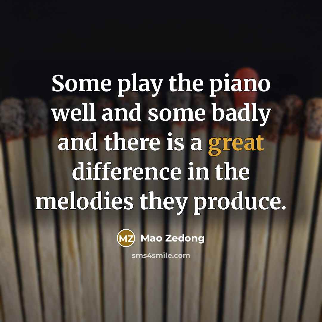 “Some play the piano well and some badly and there…” quote by Mao Zedong