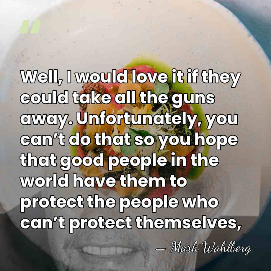 Well, I would love it if they could take all the guns&hellip; - Mark Wahlberg