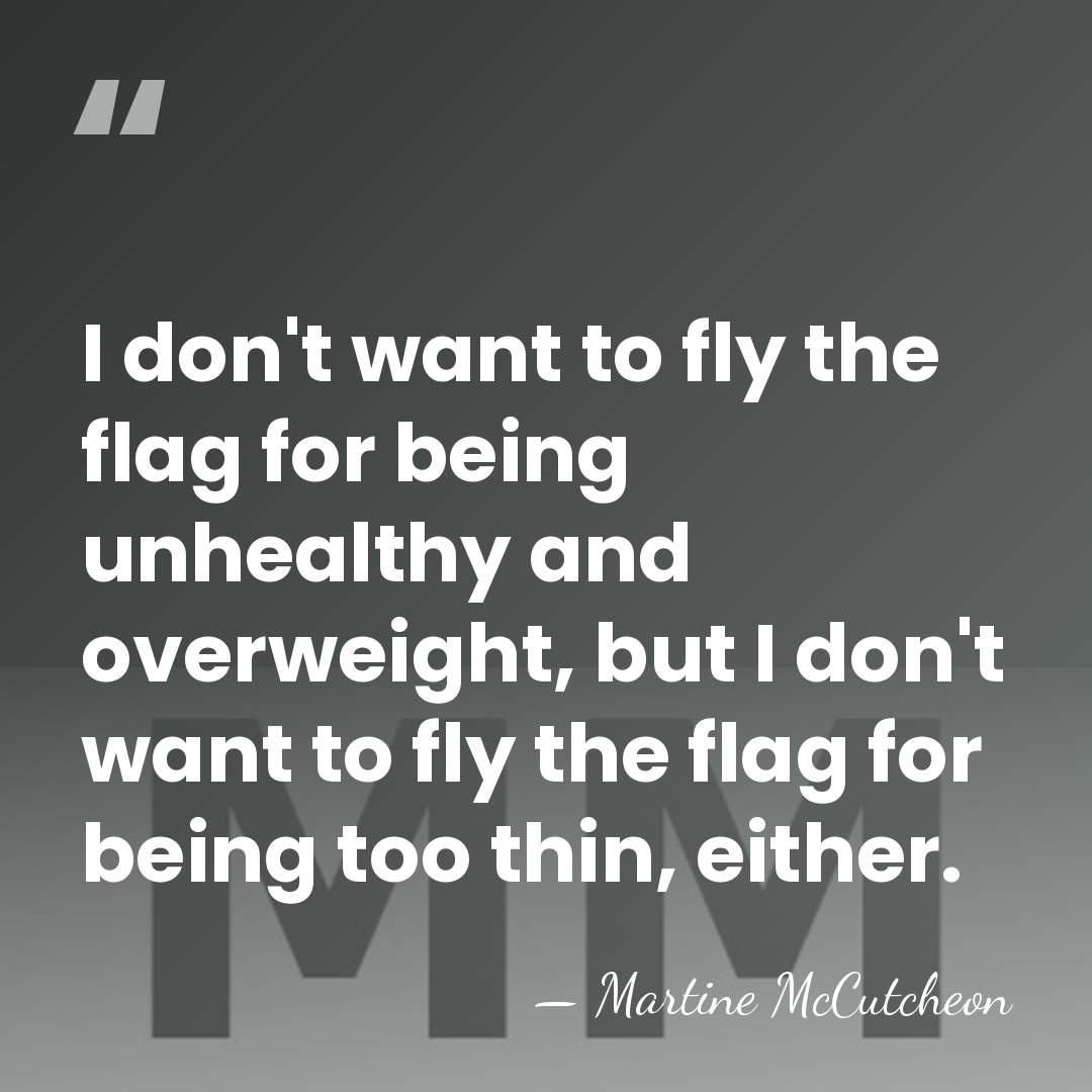 I don't want to fly the flag for being unhealthy and overweight,&hellip; - Martine McCutcheon