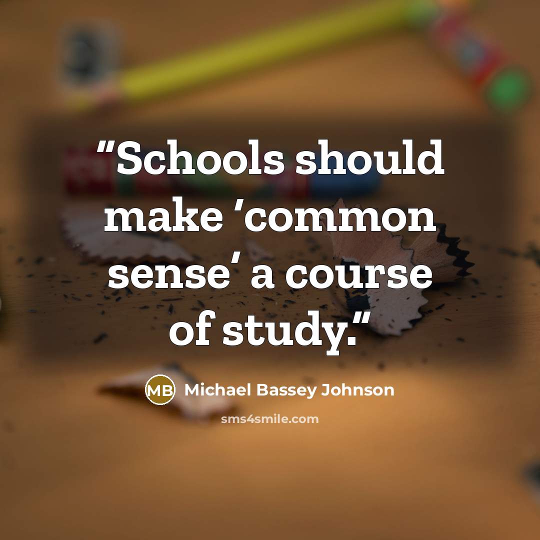 “Schools should make ‘common sense’ a course of study.” quote by Michael Bassey Johnson