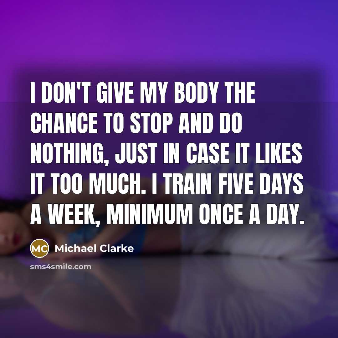 “I don't give my body the chance to stop and…” quote by Michael Clarke