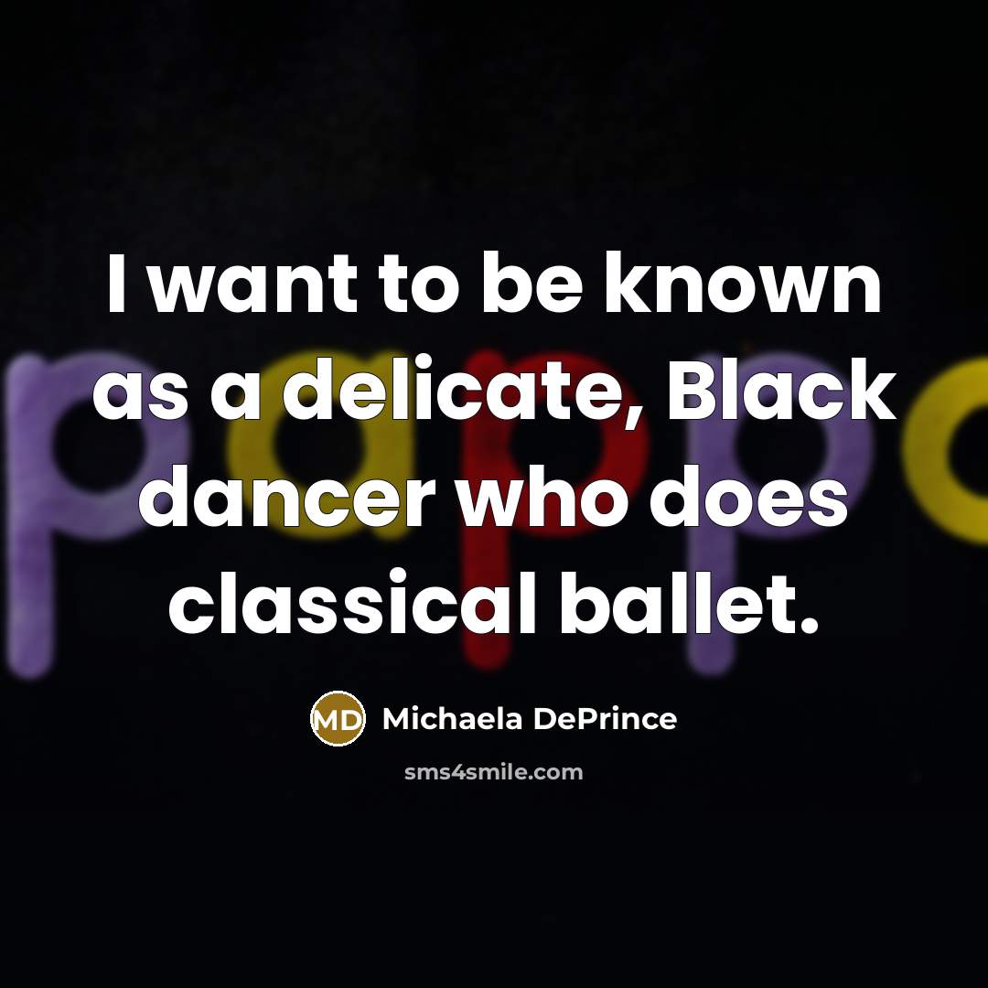 “I want to be known as a delicate, Black dancer…” quote by Michaela DePrince
