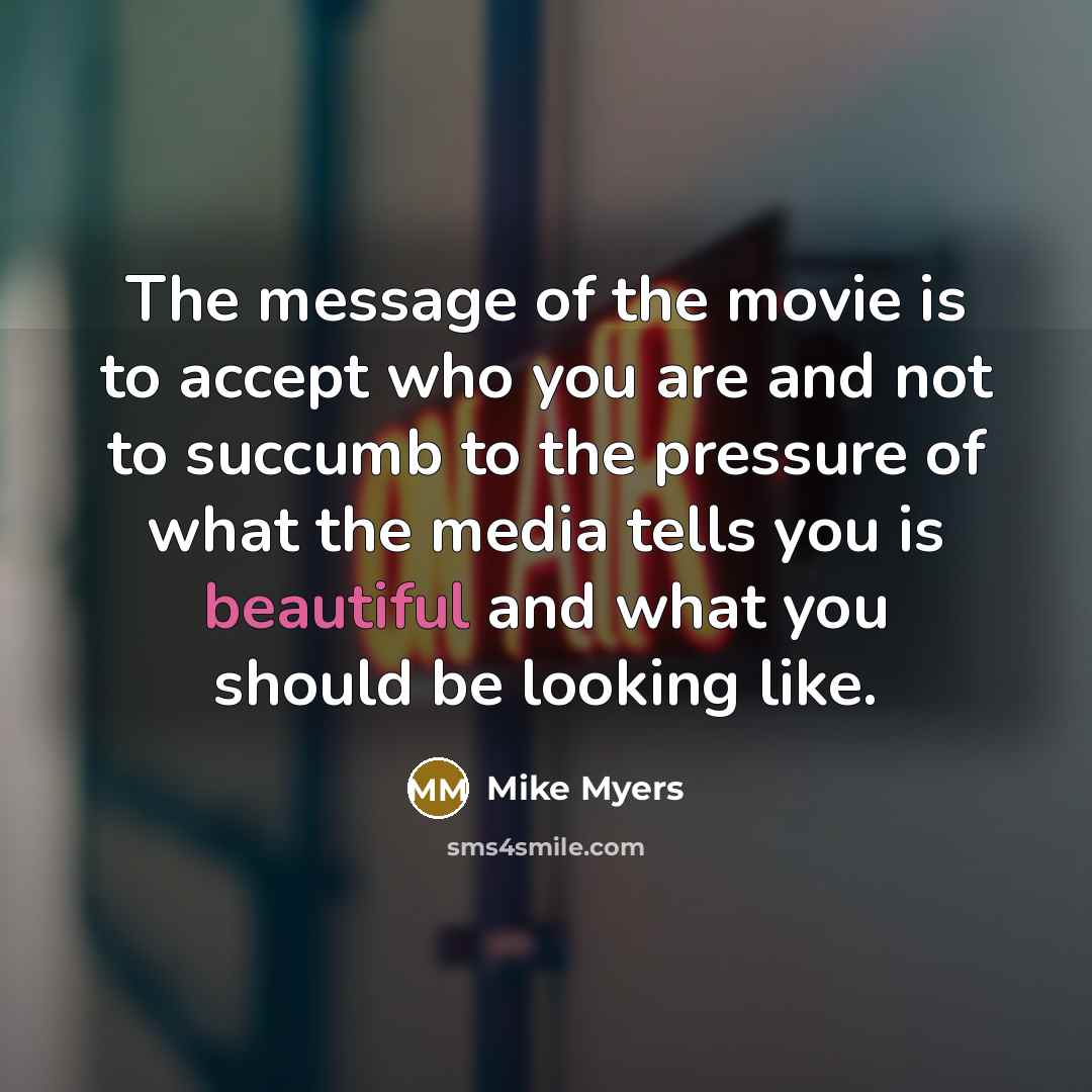 “The message of the movie is to accept who you…” quote by Mike Myers