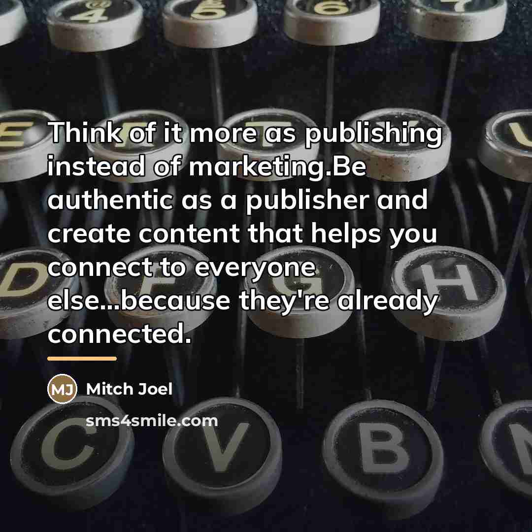 “Think of it more as publishing instead of marketing.Be authentic…” quote by Mitch Joel