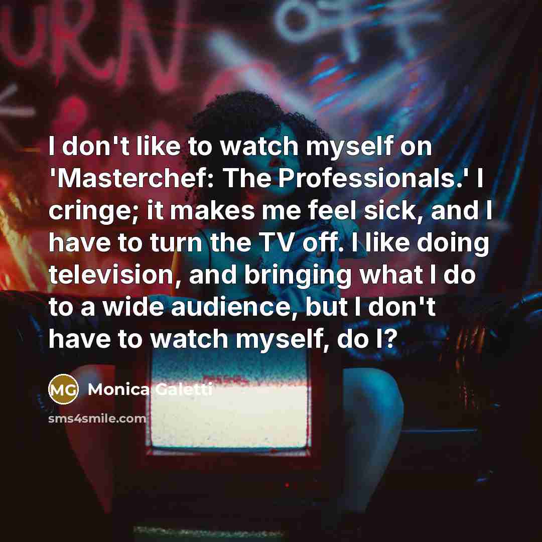 “I don't like to watch myself on 'Masterchef: The Professionals.'…” quote by Monica Galetti