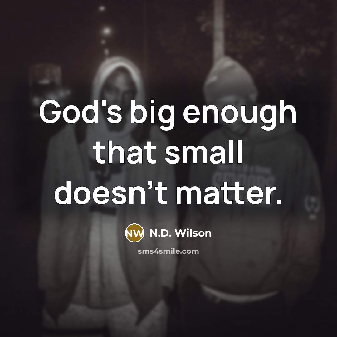 “God's big enough that small doesn't matter.…” quote by N.D. Wilson