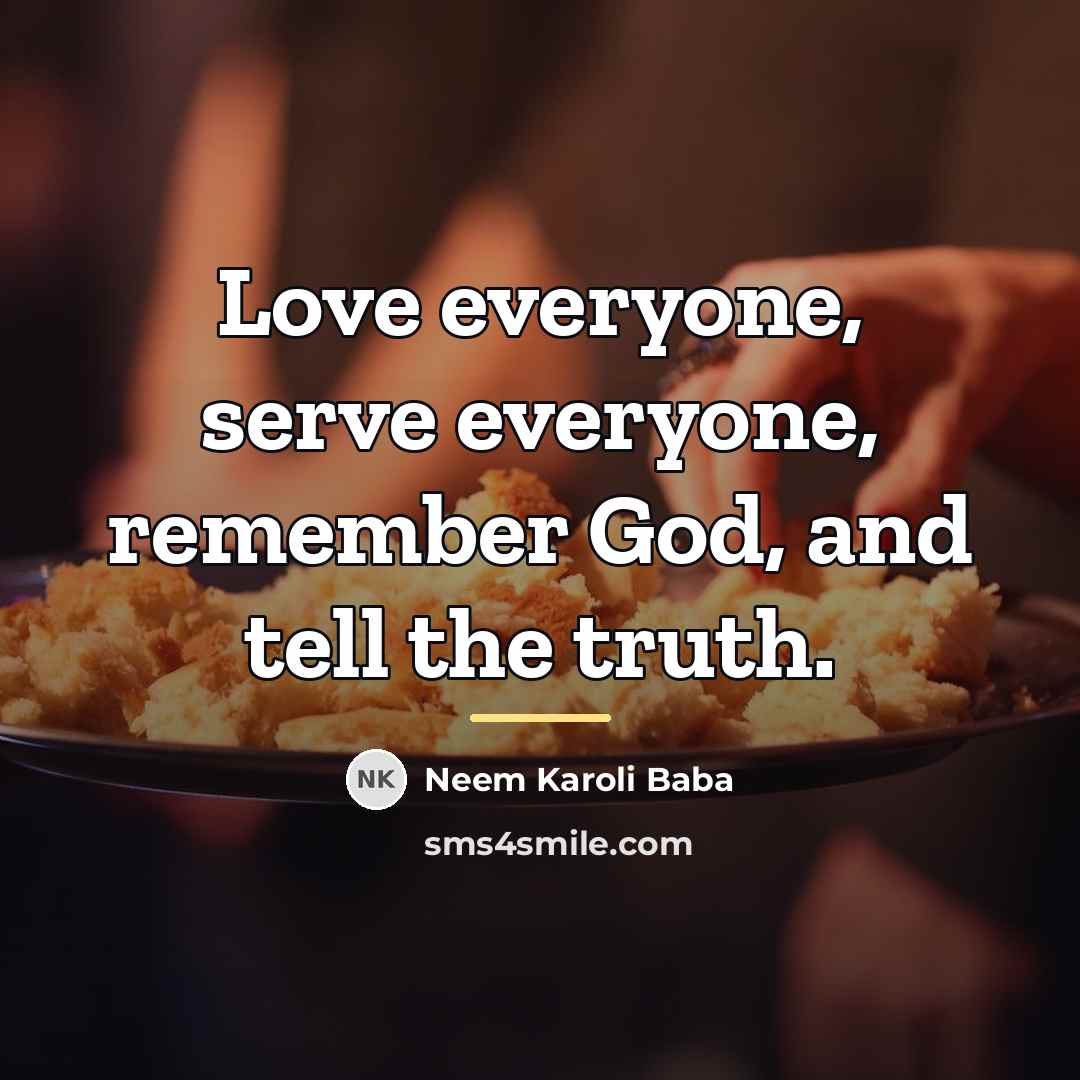 “Love everyone, serve everyone, remember God, and tell the truth.…” quote by Neem Karoli Baba