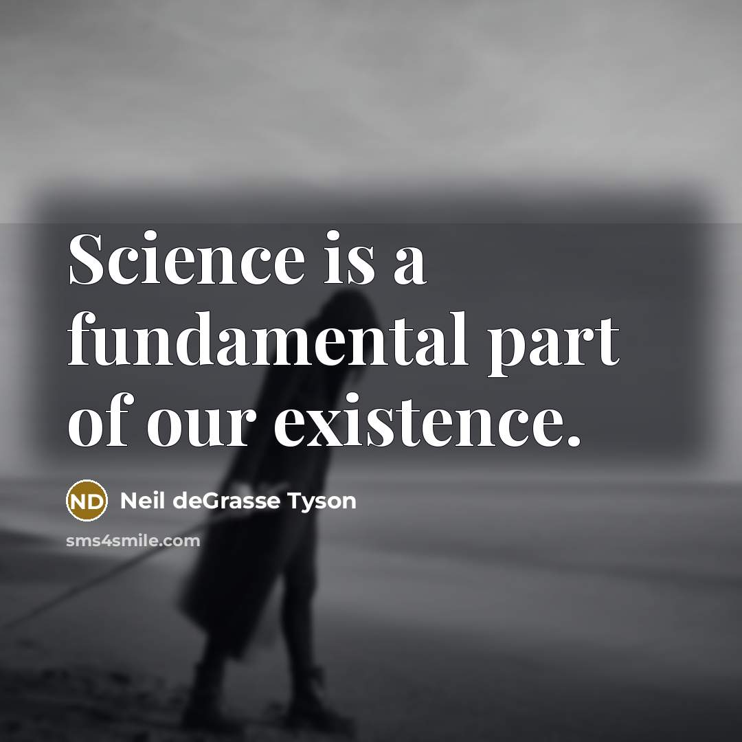 “Science is a fundamental part of our existence.…” quote by Neil deGrasse Tyson