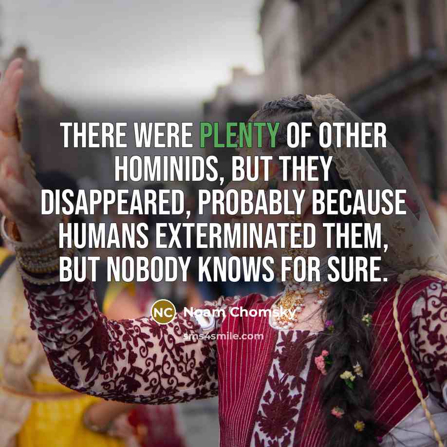 “There were plenty of other hominids, but they disappeared, probably…” quote by Noam Chomsky