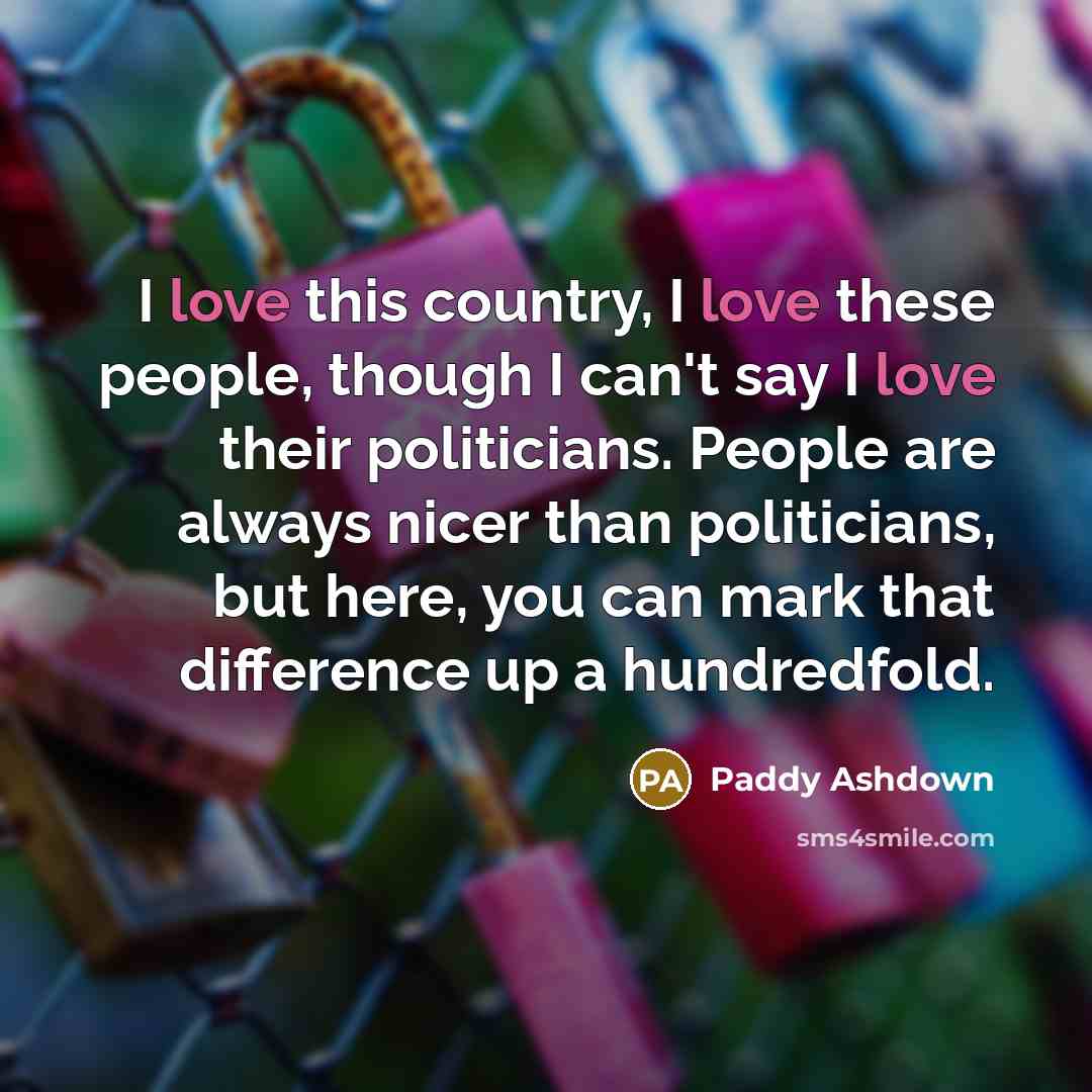 “I love this country, I love these people, though I…” quote by Paddy Ashdown