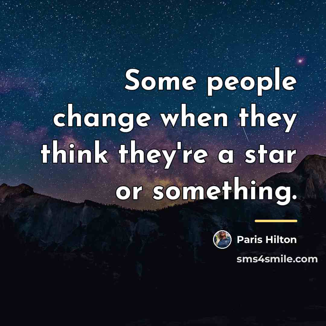 “Some people change when they think they're a star or…” quote by Paris Hilton