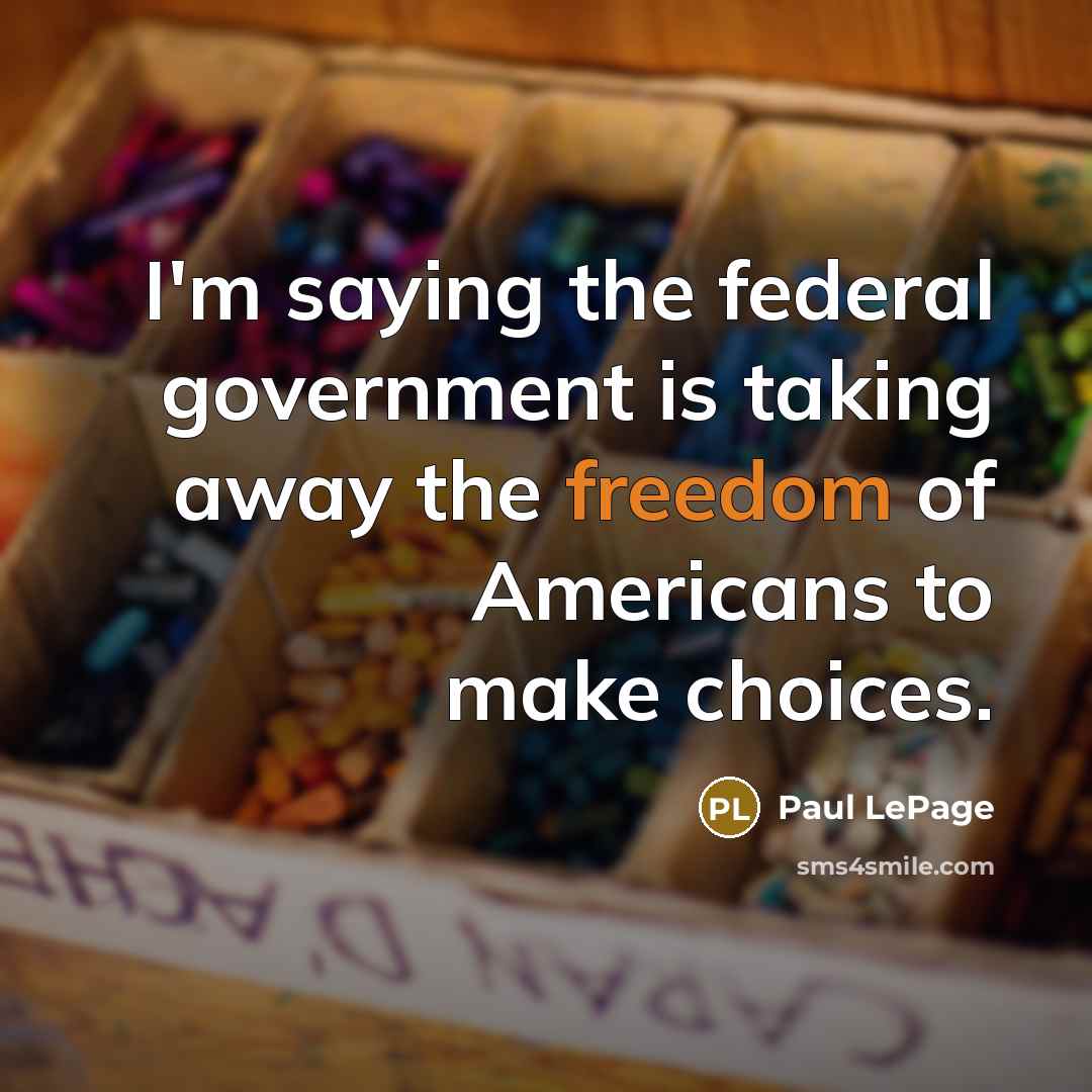 “I'm saying the federal government is taking away the freedom…” quote by Paul LePage