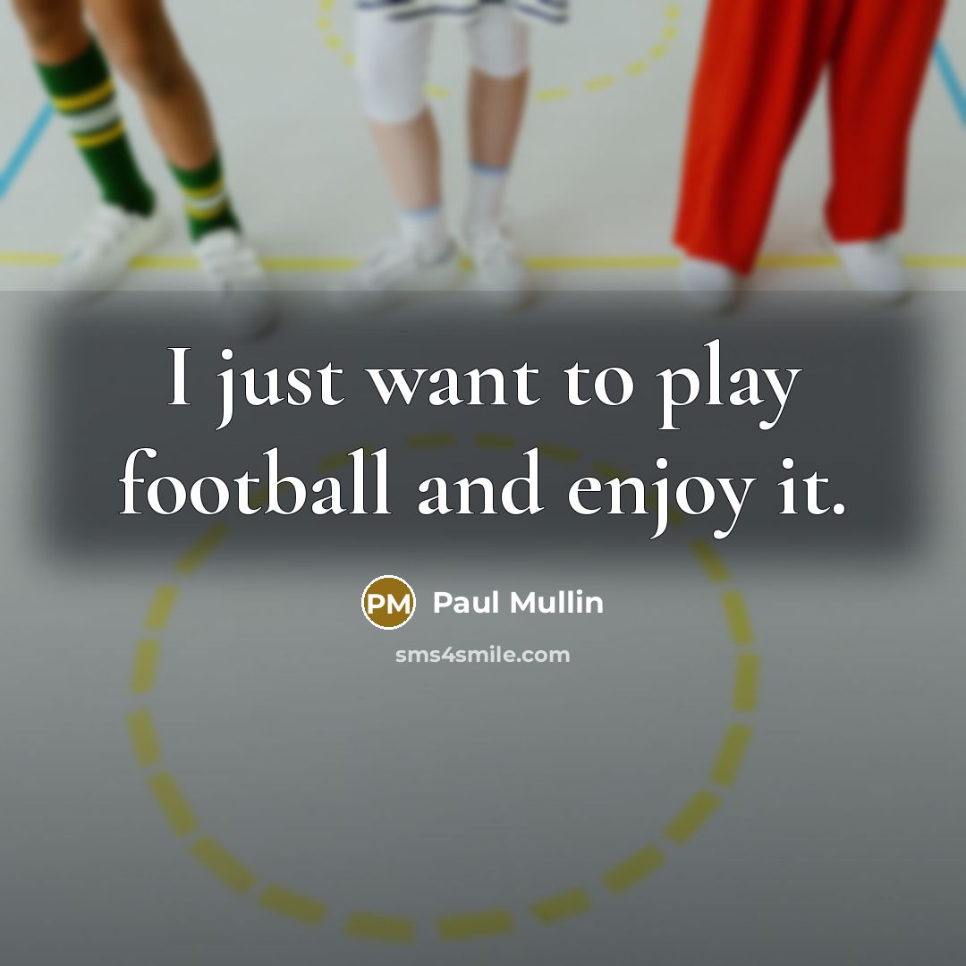 “I just want to play football and enjoy it.…” quote by Paul Mullin