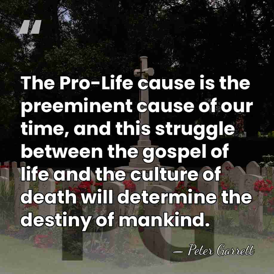 The Pro-Life cause is the preeminent cause of our time, and this&hellip; - Peter Garrett