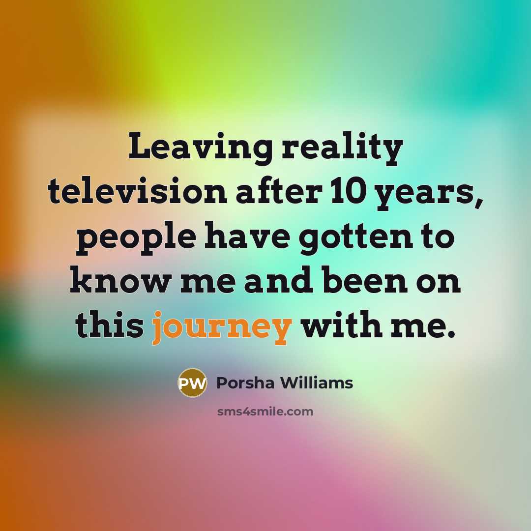 “Leaving reality television after 10 years, people have gotten to…” quote by Porsha Williams
