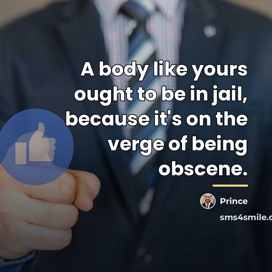 “A body like yours ought to be in jail, because…” quote by Prince