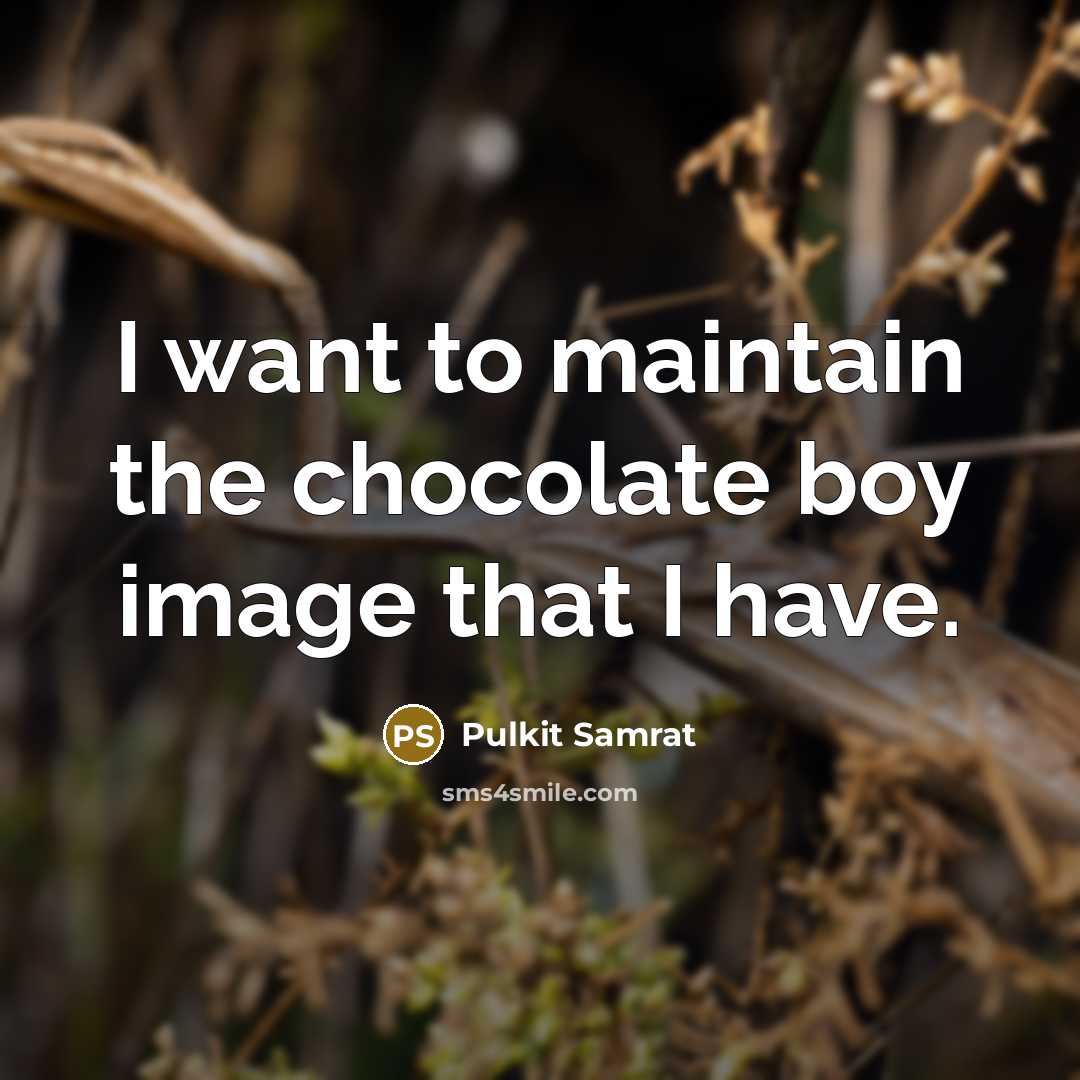 “I want to maintain the chocolate boy image that I…” quote by Pulkit Samrat