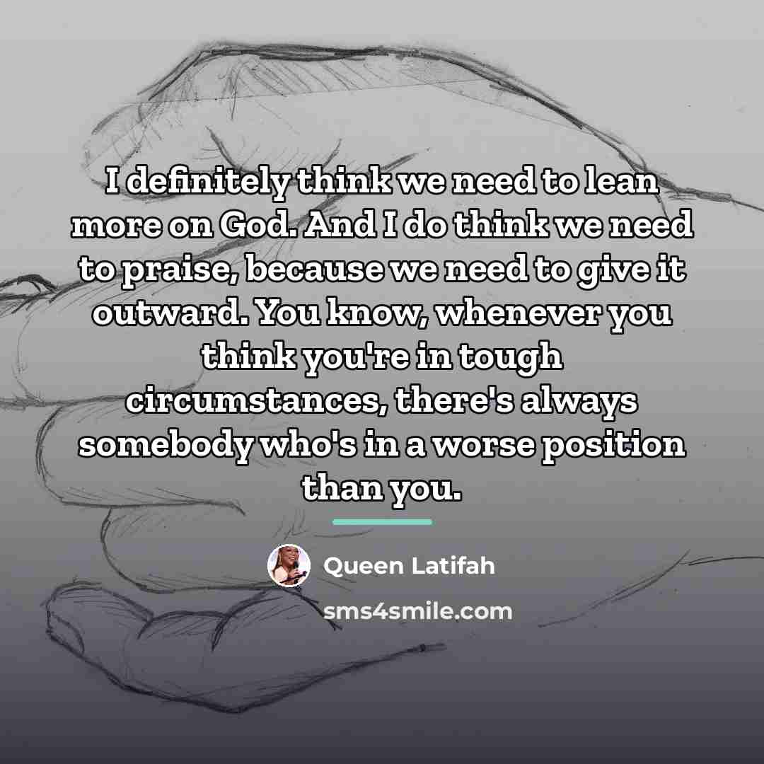 “I definitely think we need to lean more on God.…” quote by Queen Latifah