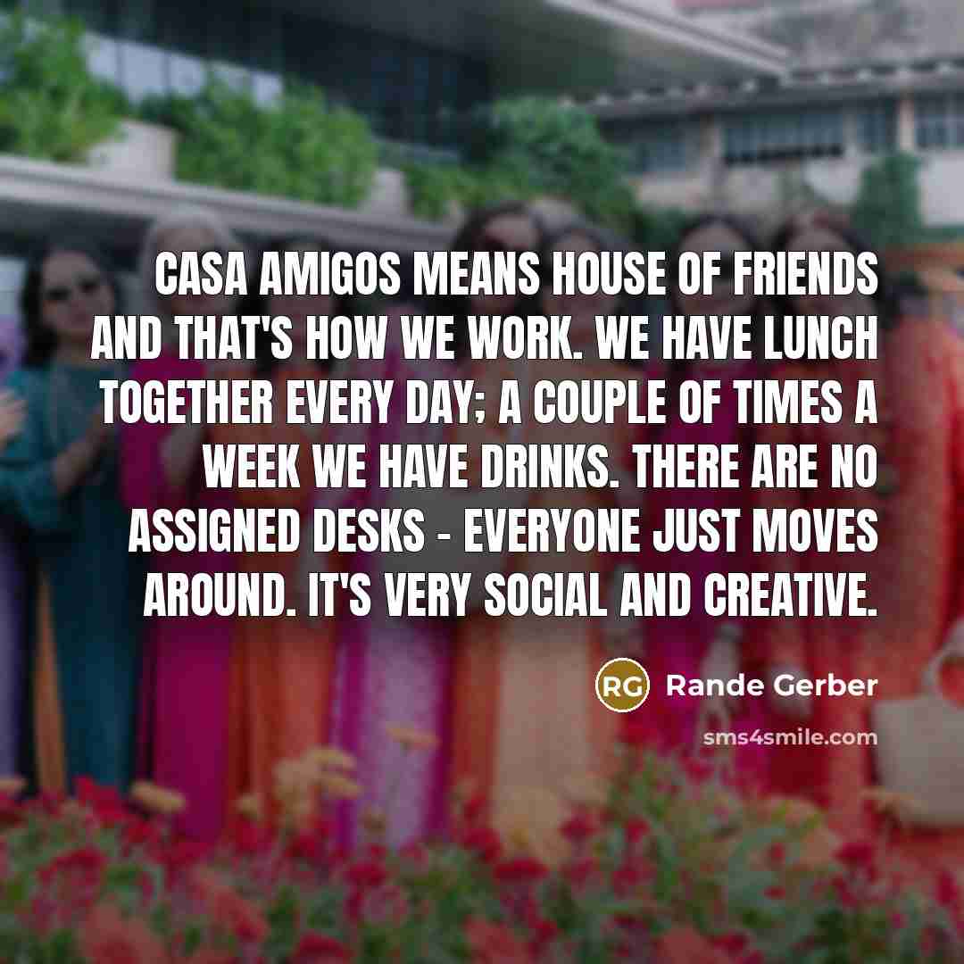 “Casa amigos means house of friends and that's how we…” quote by Rande Gerber
