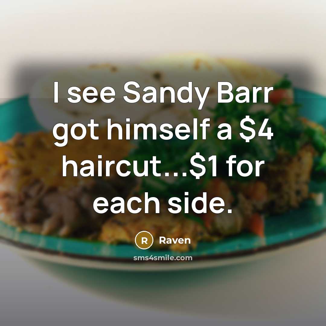 “I see Sandy Barr got himself a $4 haircut...$1 for each side.” quote by Raven