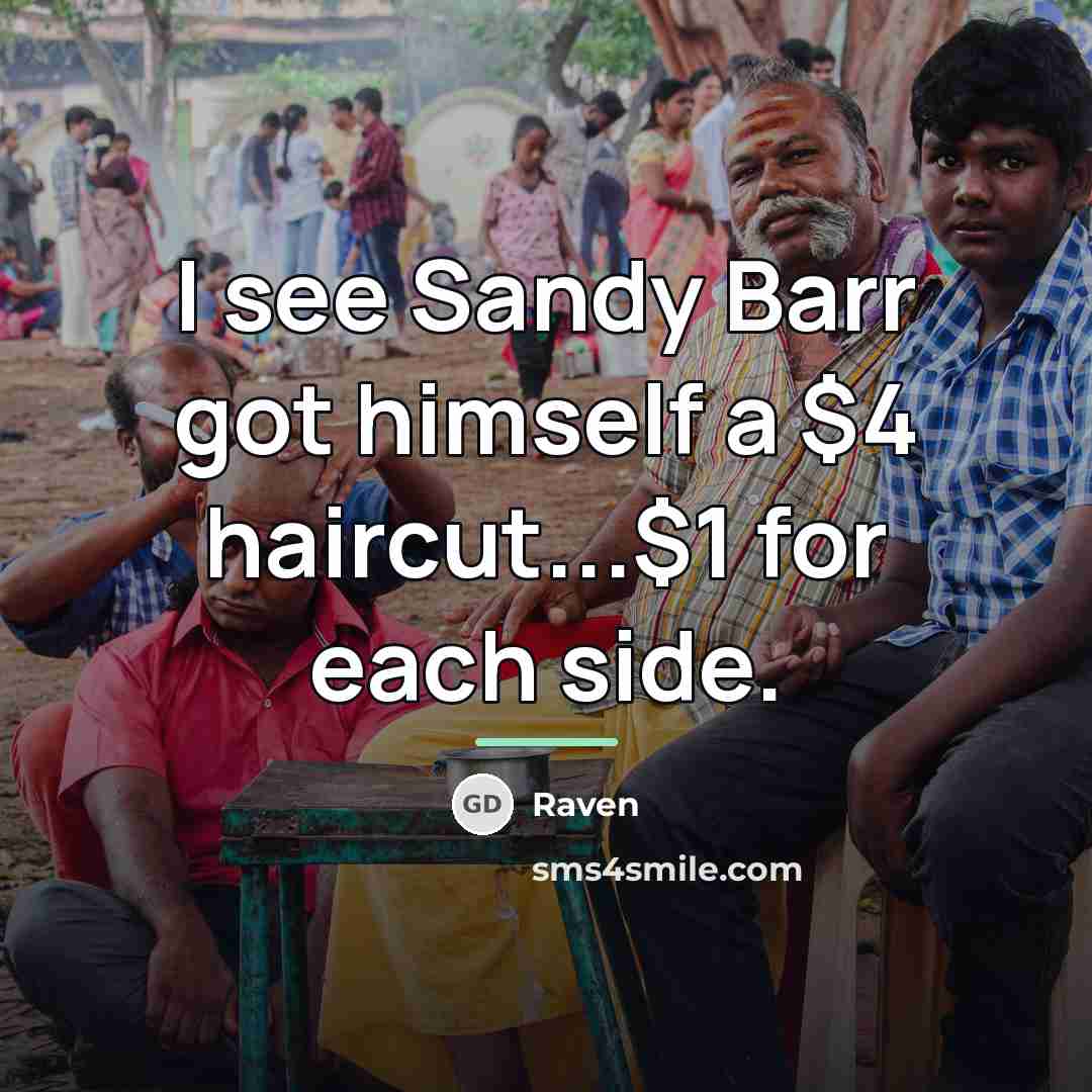 “I see Sandy Barr got himself a $4 haircut...$1 for…” quote by Raven