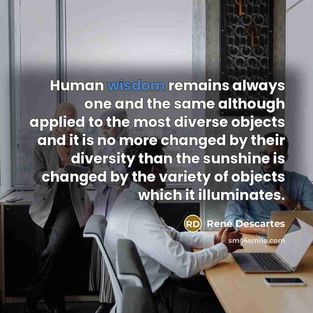 “Human wisdom remains always one and the same although applied…” quote by Rene Descartes