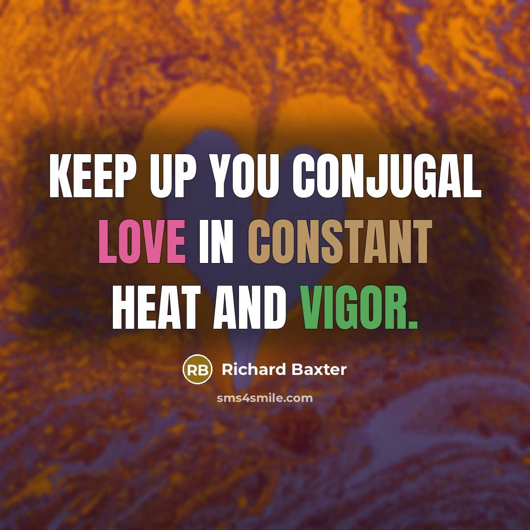“Keep up you conjugal love in constant heat and vigor.” quote by Richard Baxter