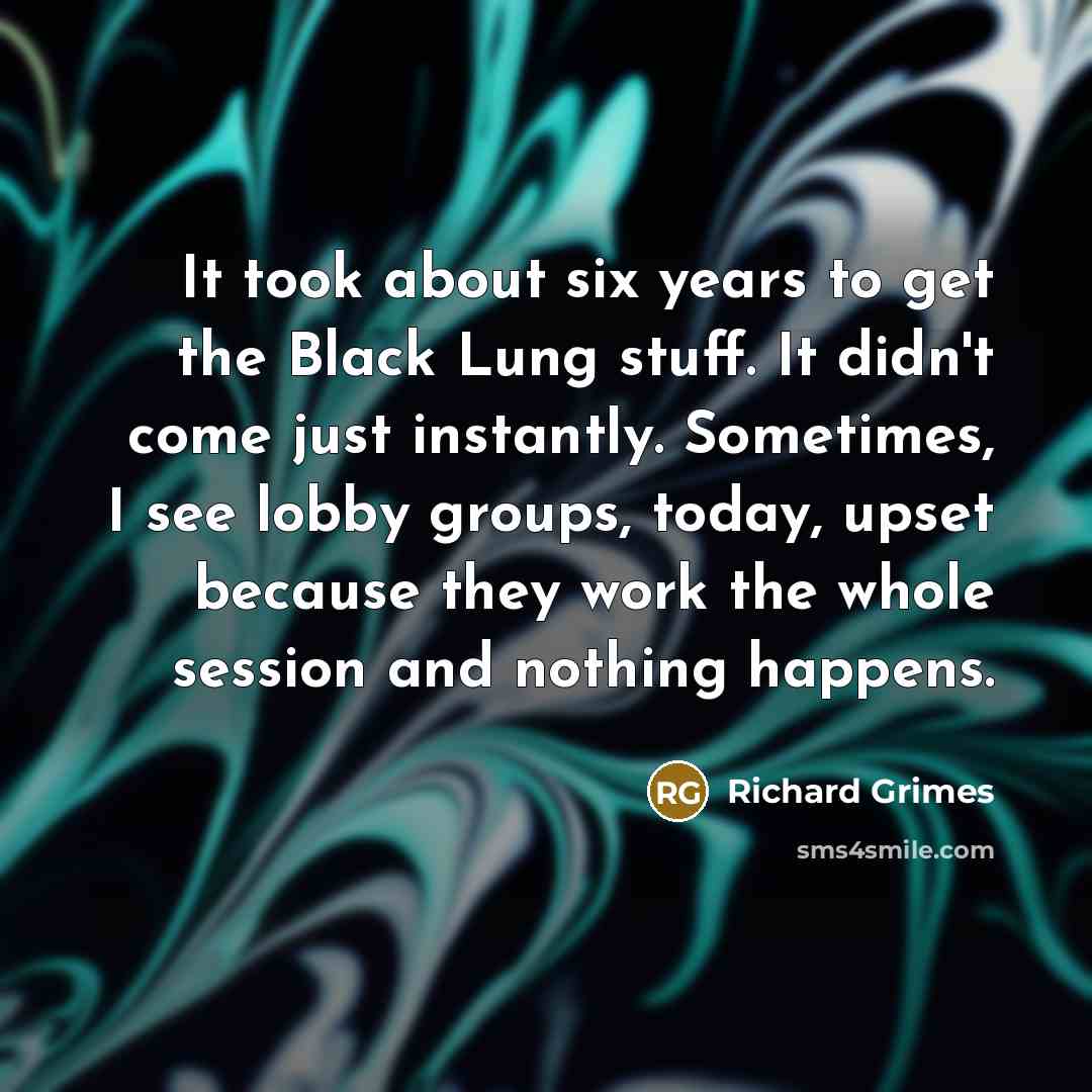 “It took about six years to get the Black Lung…” quote by Richard Grimes