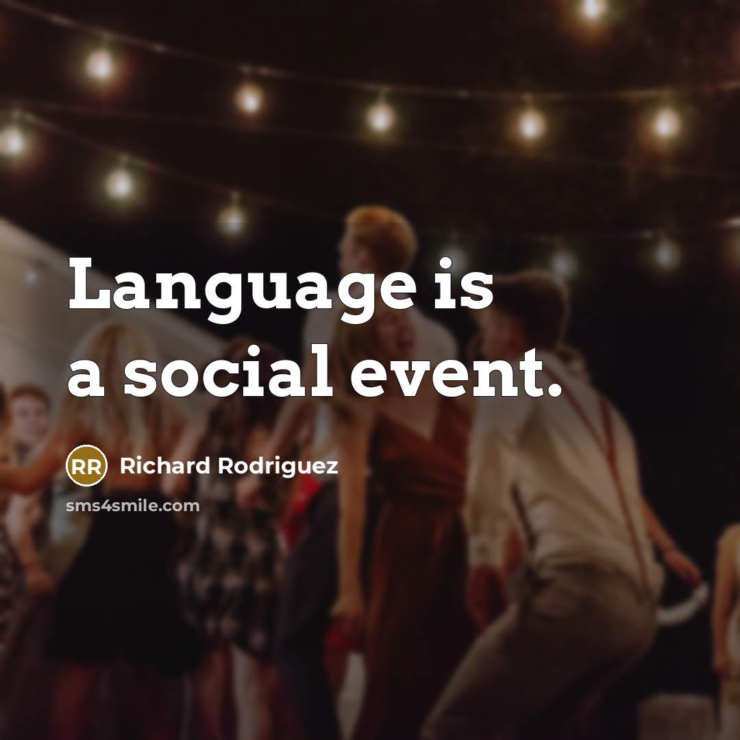 “Language is a social event.” quote by Richard Rodriguez