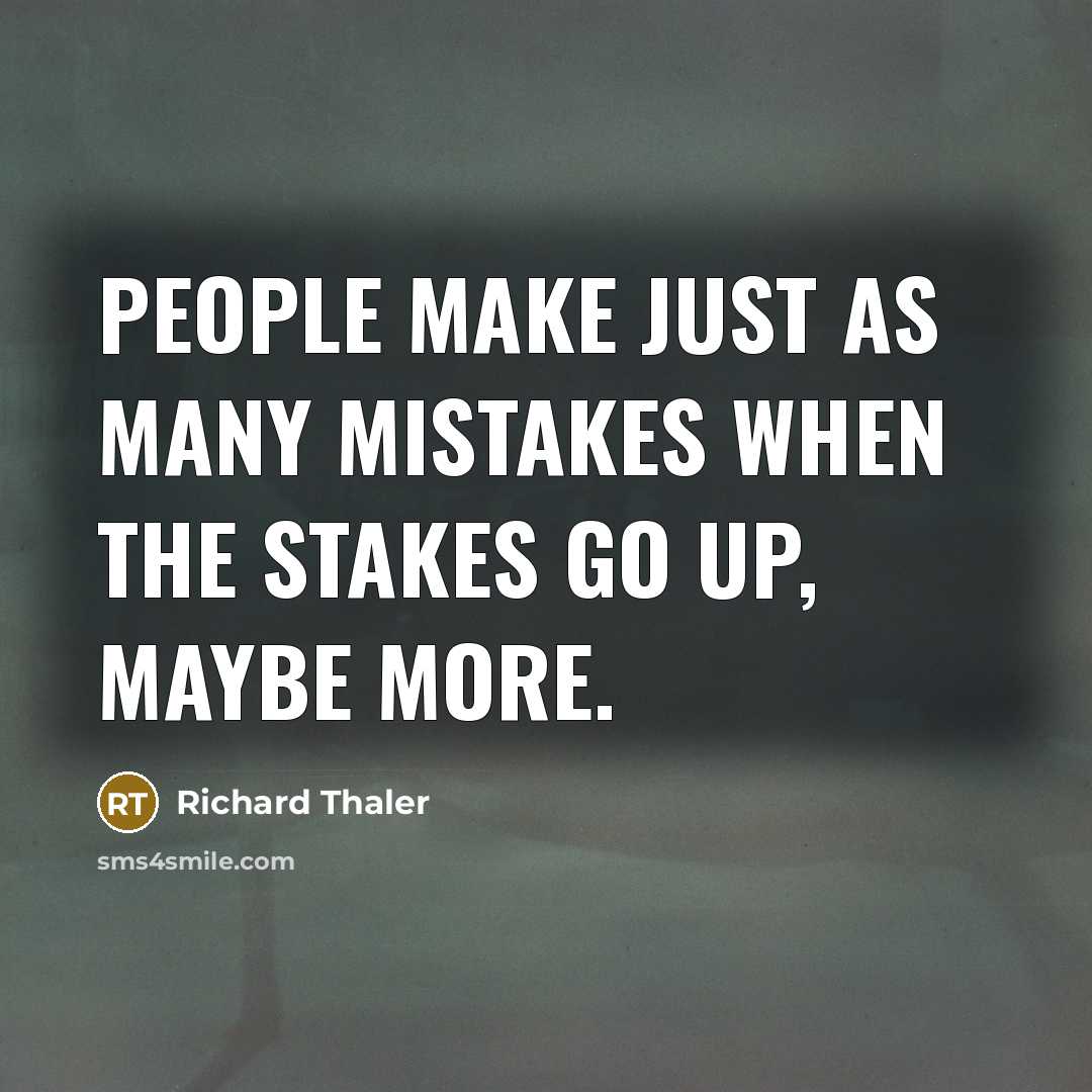 “People make just as many mistakes when the stakes go…” quote by Richard Thaler