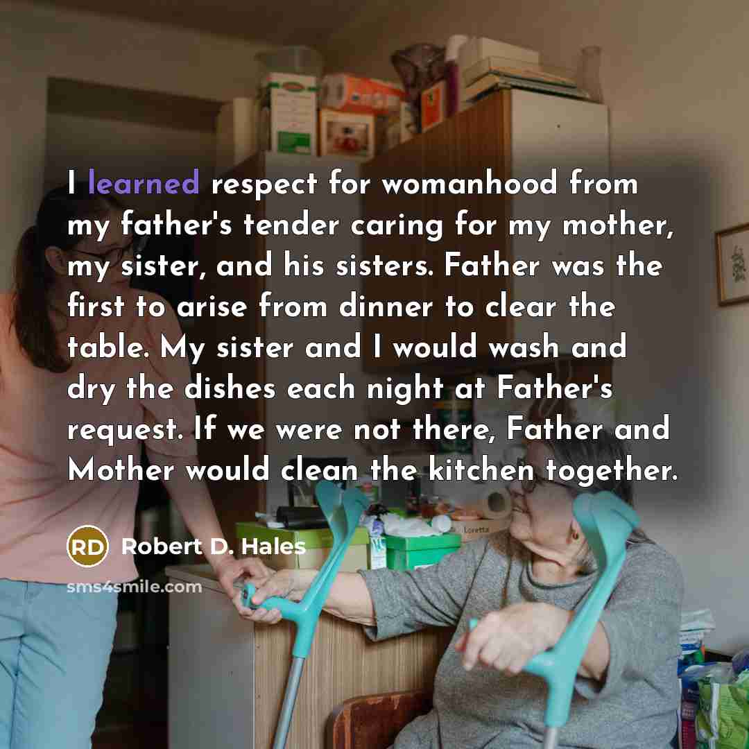 “I learned respect for womanhood from my father's tender caring…” quote by Robert D. Hales