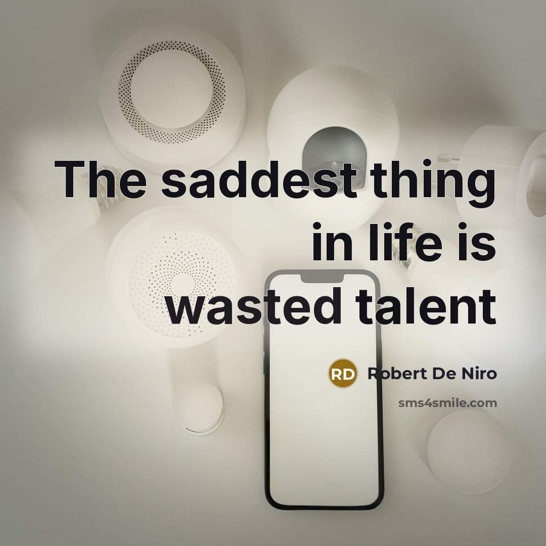 “The saddest thing in life is wasted talent…” quote by Robert De Niro