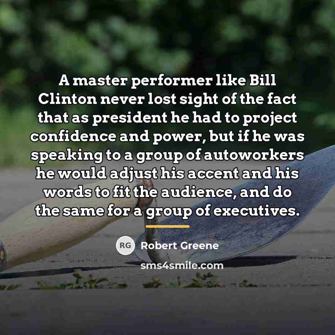 “A master performer like Bill Clinton never lost sight of…” quote by Robert Greene