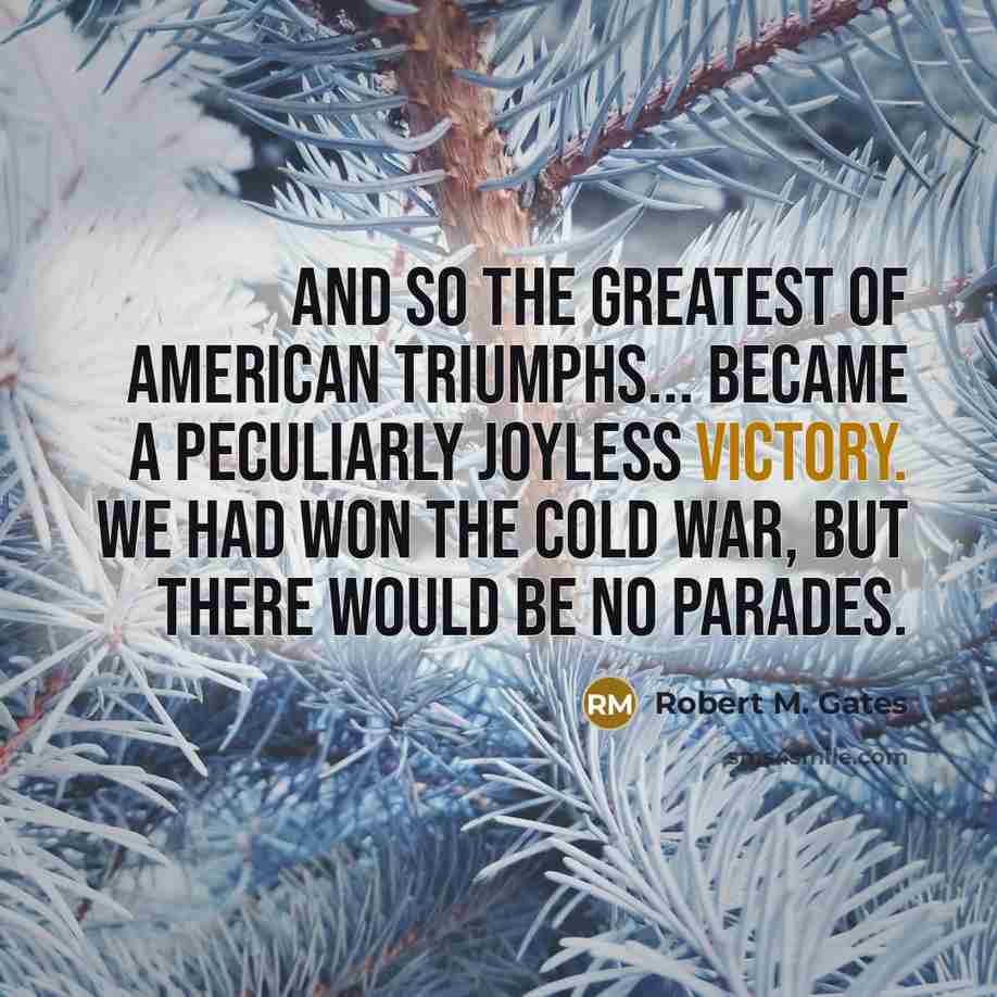 “And so the greatest of American triumphs... became a peculiarly…” quote by Robert M. Gates