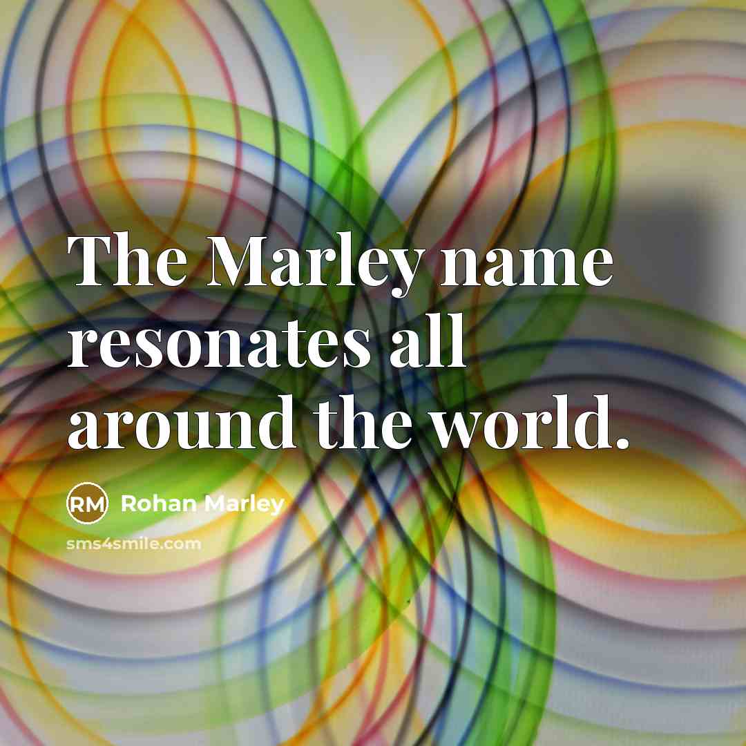 “The Marley name resonates all around the world.…” quote by Rohan Marley