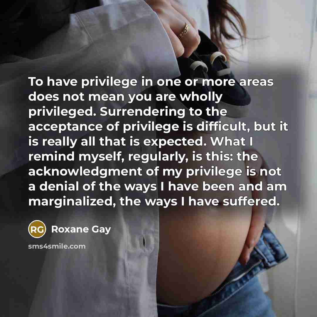 “To have privilege in one or more areas does not…” quote by Roxane Gay