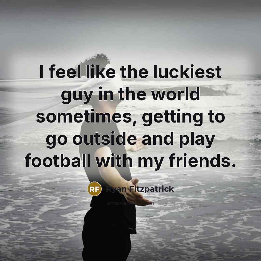 “I feel like the luckiest guy in the world sometimes,…” quote by Ryan Fitzpatrick