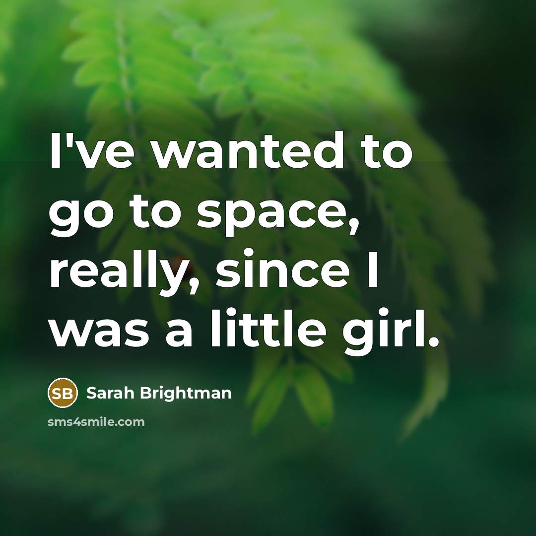 “I've wanted to go to space, really, since I was…” quote by Sarah Brightman