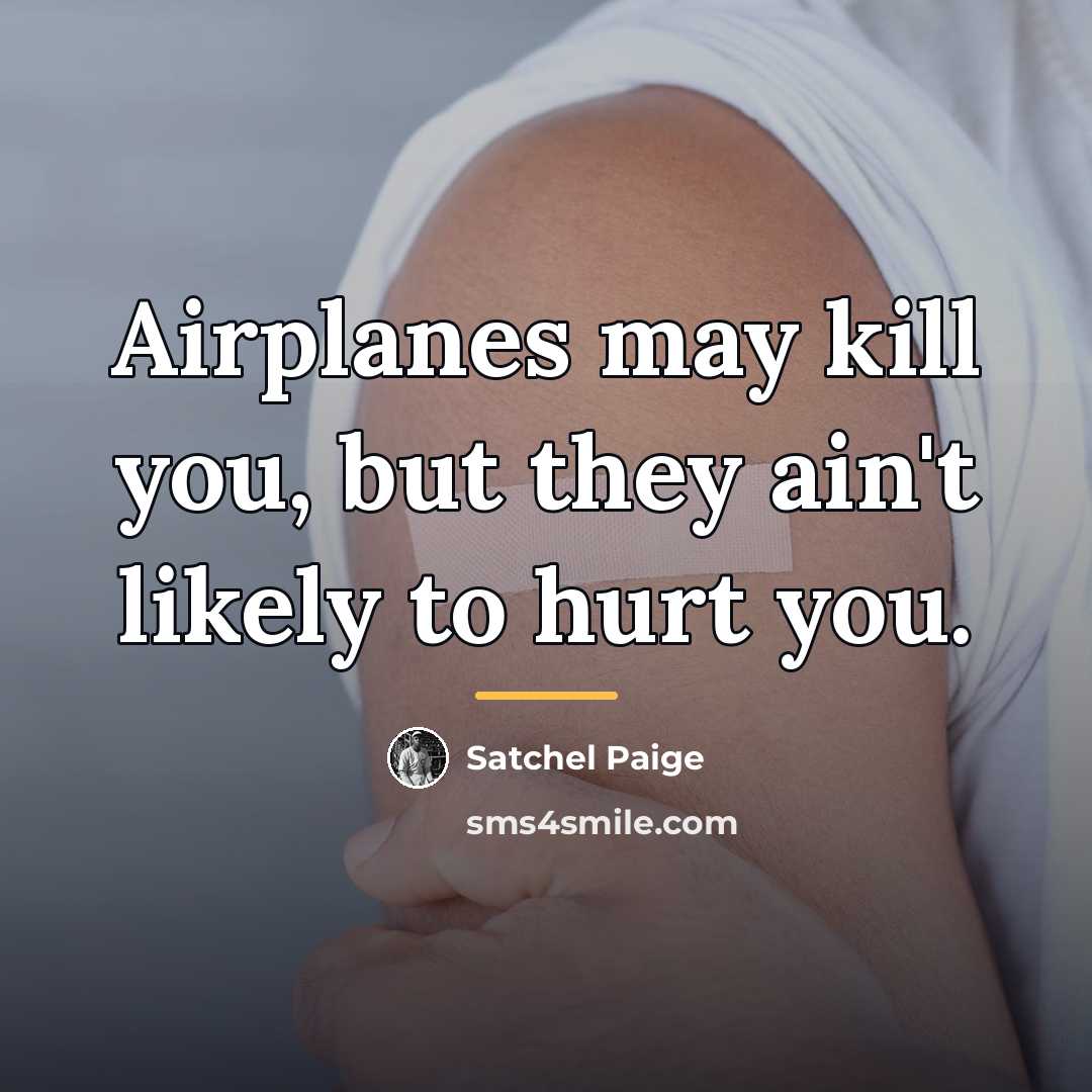 “Airplanes may kill you, but they ain't likely to hurt…” quote by Satchel Paige