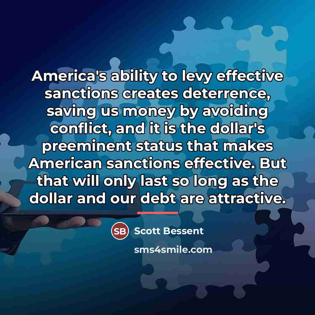 “America's ability to levy effective sanctions creates deterrence, saving us…” quote by Scott Bessent