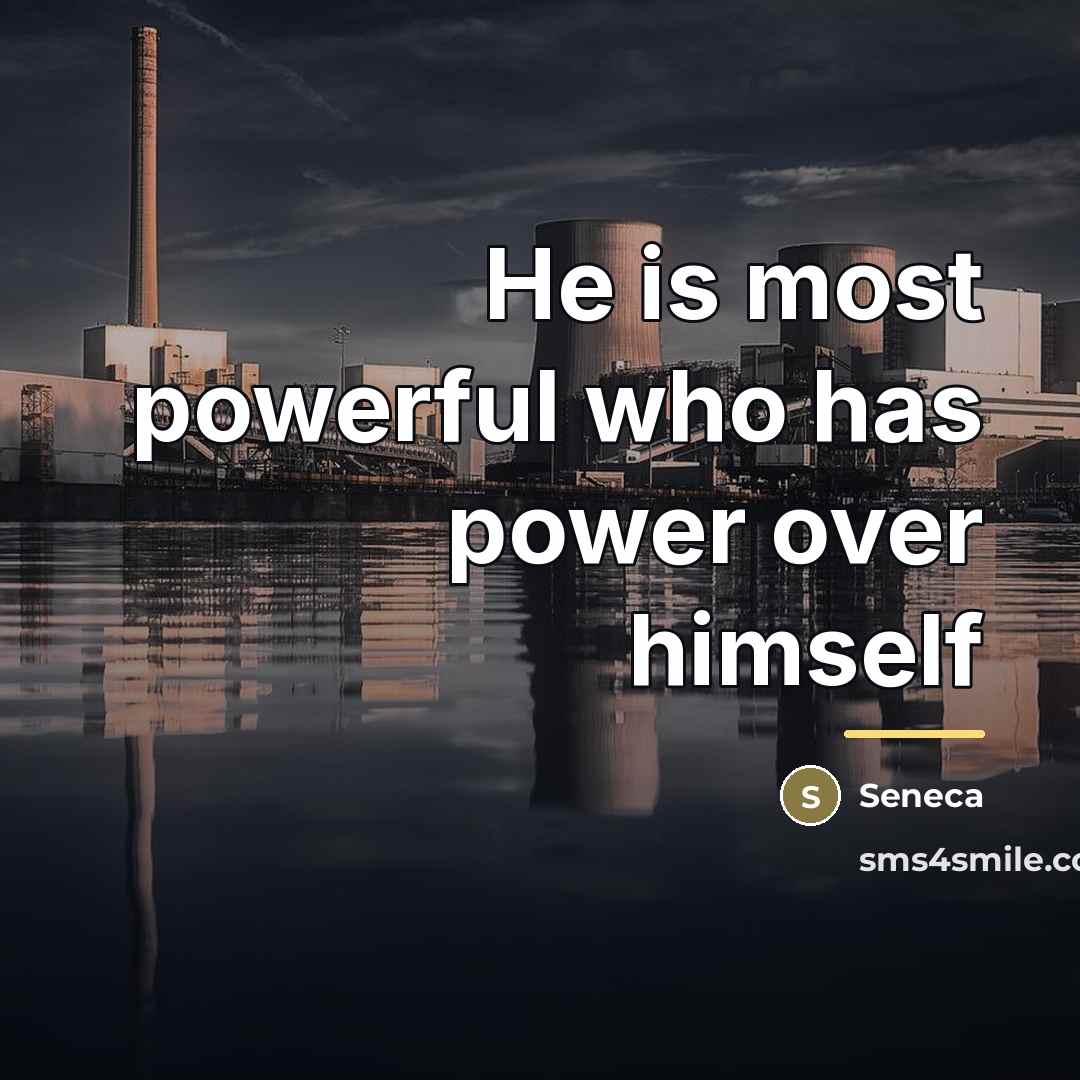 “He is most powerful who has power over himself…” quote by Seneca