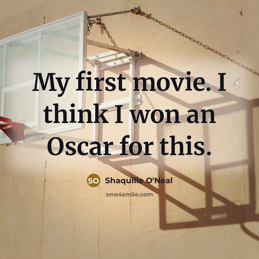 “My first movie. I think I won an Oscar for…” quote by Shaquille O'Neal