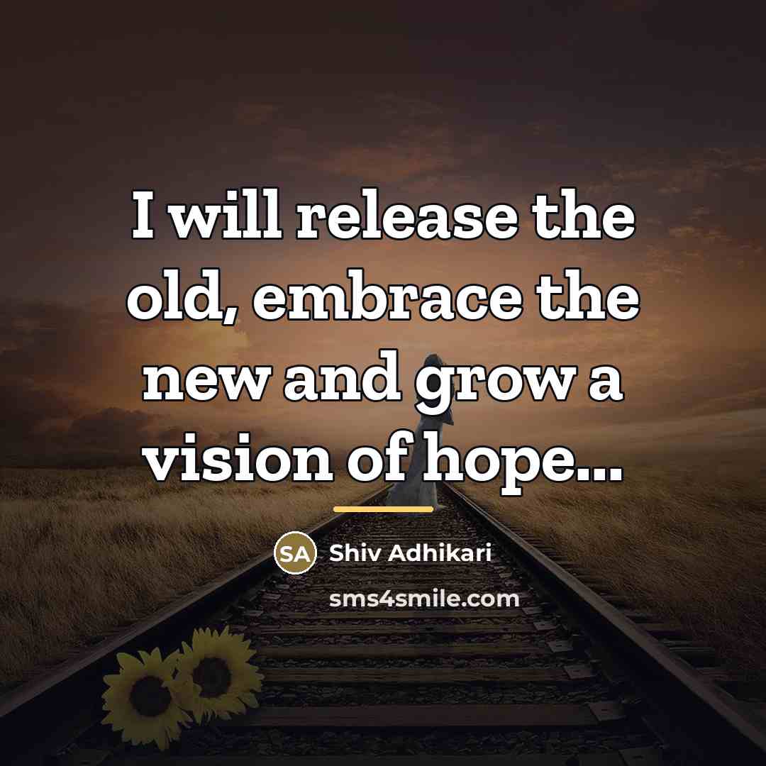 “I will release the old, embrace the new and grow…” quote by Shiv Adhikari