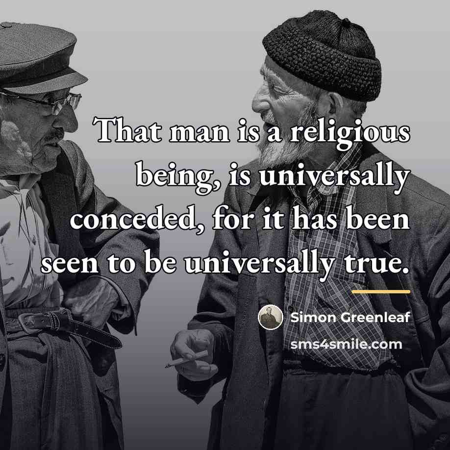 “That man is a religious being, is universally conceded, for…” quote by Simon Greenleaf