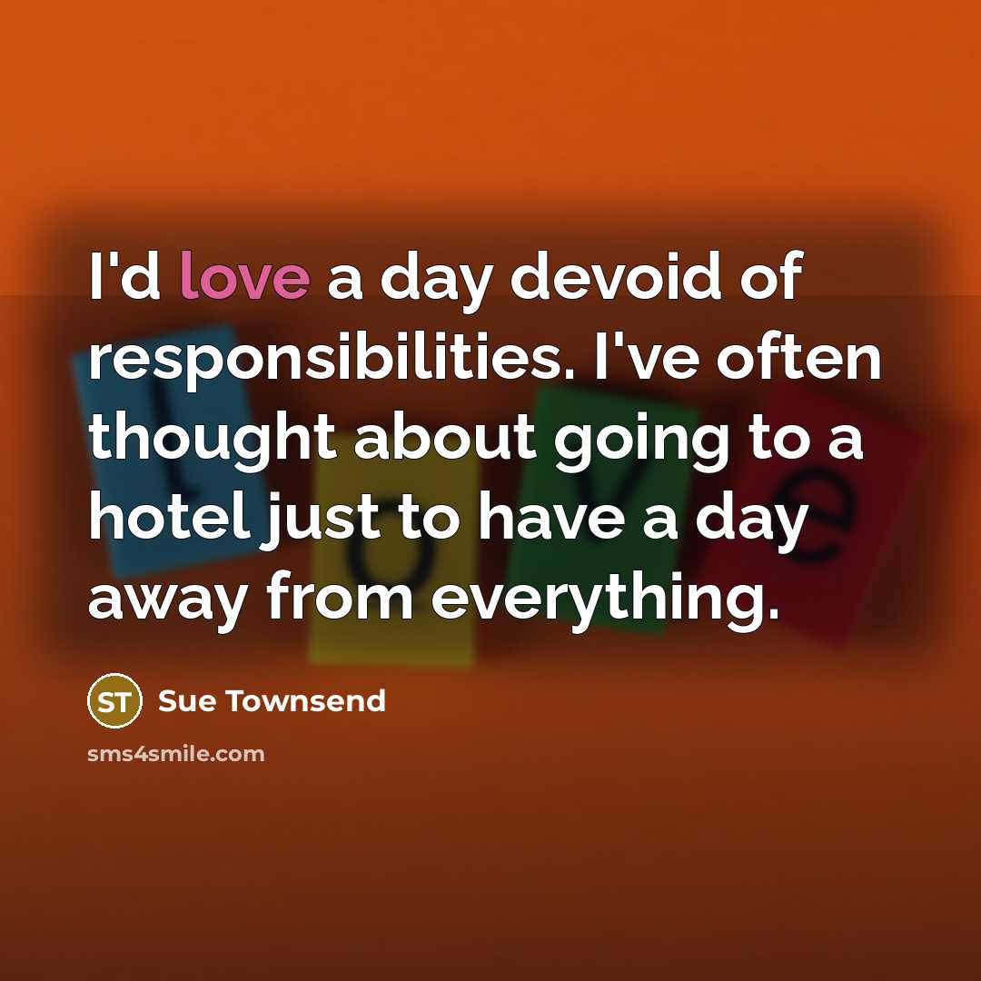 “I'd love a day devoid of responsibilities. I've often thought…” quote by Sue Townsend