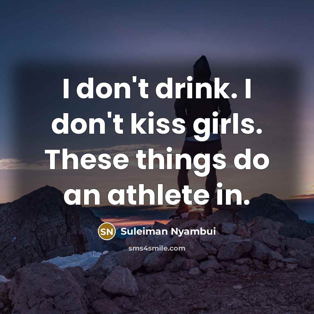 “I don't drink. I don't kiss girls. These things do an athlete in.” quote by Suleiman Nyambui