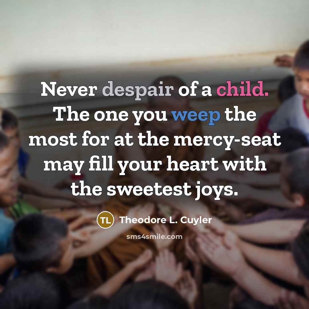 “Never despair of a child. The one you weep the…” quote by Theodore L. Cuyler