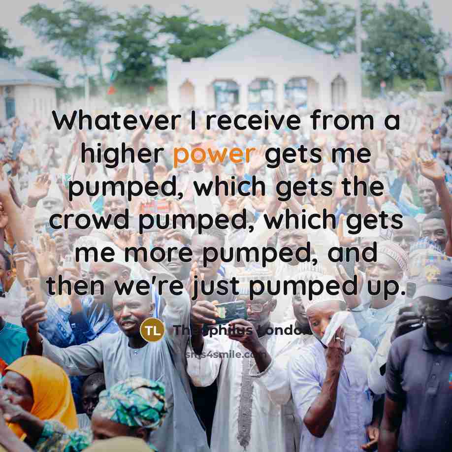 “Whatever I receive from a higher power gets me pumped,…” quote by Theophilus London