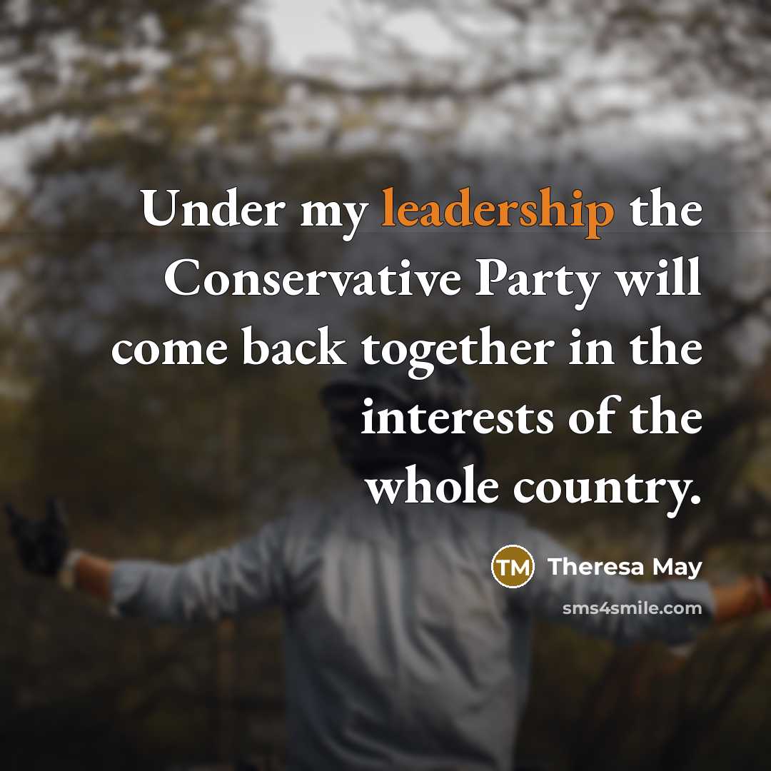 “Under my leadership the Conservative Party will come back together…” quote by Theresa May